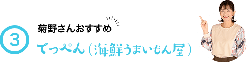 3 菊野さんおすすめ てっぺん（海鮮うまいもん屋）